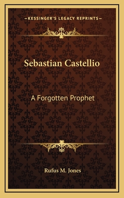 Sebastian Castellio: A Forgotten Prophet - Jones, Rufus M