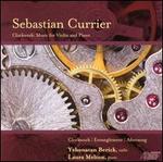 Sebastian Currier: Clockwork; Entanglement; Aftersong - Laura Melton (piano); Yehonatan Berick (violin)