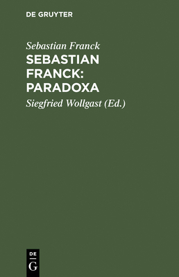 Sebastian Franck: Paradoxa - Franck, Sebastian, and Wollgast, Siegfried (Editor)