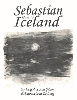 Sebastian Goes to Iceland - De Long, Barbara Jean, and Gibson, Jacqueline Ann