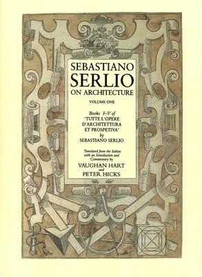 Sebastiano Serlio on Architecture, Volume One, Books I-V of 'Tutte L'Opere D'Architecttura Et Prospetiva' - Serlio, Sebastiano, and Hicks, Peter (Translated by), and Hart, Vaughan (Translated by)