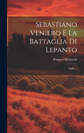 Sebastiano Veniero E La Battaglia Di Lepanto: Studio...