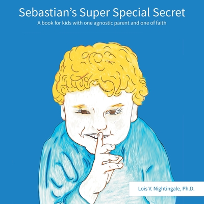 Sebastian's Super Special Secret: A book for kids with one agnostic parent and one of faiths - Nightingale, Lois V