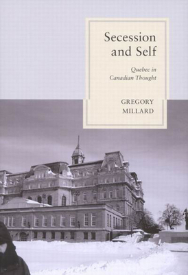 Secession and Self: Quebec in Canadian Thought - Millard, Gregory