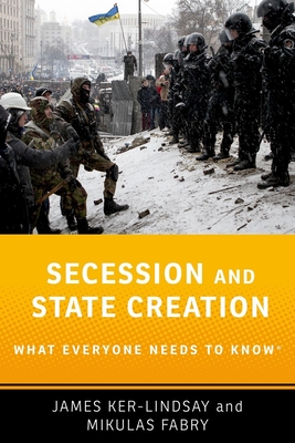 Secession and State Creation: What Everyone Needs to Know(r) - Ker-Lindsay, James, and Fabry, Mikulas