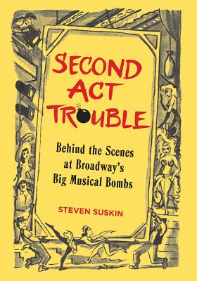 Second ACT Trouble: Behind the Scenes at Broadway's Big Musical Bombs - Suskin, Steven