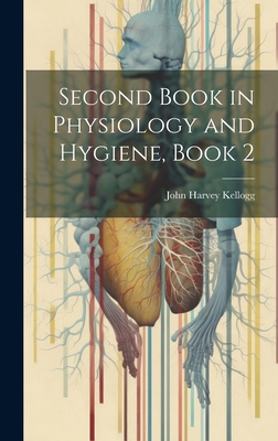 Second Book in Physiology and Hygiene, Book 2 - Kellogg, John Harvey