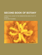 Second Book of Botany. a Practical Guide to the Observation and Study of Plants