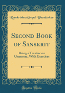 Second Book of Sanskrit: Being a Treatise on Grammar, with Exercises (Classic Reprint)