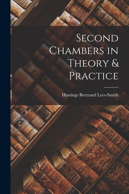 Second Chambers in Theory & Practice - Lees-Smith, Hastings Bertrand 1878-1 (Creator)