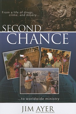 Second Chance: From a Life of Drugs, Crime, and Misery to Worldwide Ministry - Ayer, Jim, and Schurch, Maylan