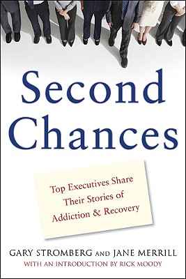 Second Chances: Top Executives Share Their Stories of Addiction & Recovery - Stromberg, Gary, and Merrill, Jane