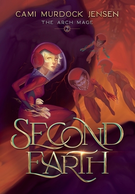 Second Earth: A YA Fantasy Adventure to the Planet's Core - Murdock Jensen, Cami, and McLain, Adam (Editor), and Keele, Sarah (Cover design by)