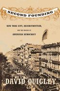Second Founding: New York City, Reconstruction, and the Making of American Democracy