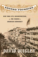 Second Founding: New York City, Reconstruction, and the Making of American Democracy - Quigley, David R