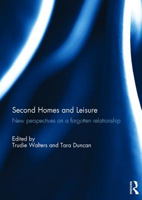 Second Homes and Leisure: New perspectives on a forgotten relationship - Walters, Trudie (Editor), and Duncan, Tara (Editor)