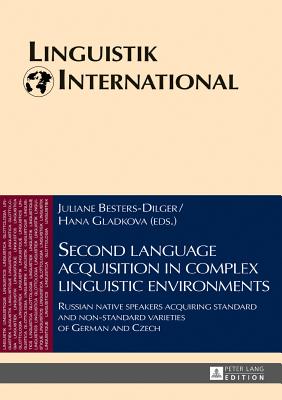 Second language acquisition in complex linguistic environments: Russian native speakers acquiring standard and non-standard varieties of German and Czech - Zybatow, Lew, and Besters-Dilger, Juliane (Editor), and Gladkova, Hana (Editor)