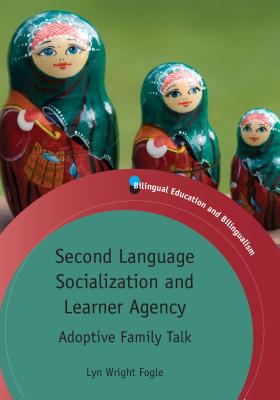 Second Language Socialization and Learner Agency: Adoptive Family Talk - Fogle, Lyn Wright