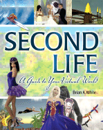 Second Life: A Guide to Your Virtual World