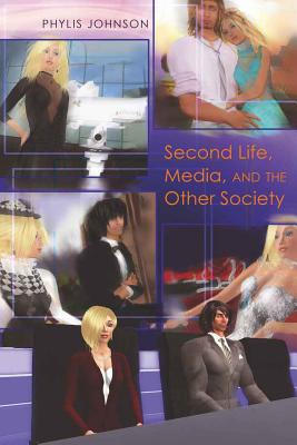 Second Life, Media, and the Other Society - Johnson, Phylis