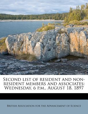 Second List of Resident and Non-Resident Members and Associates: Wednesday, 6 P.M., August 18, 1897 - British Association for the Advancement (Creator)