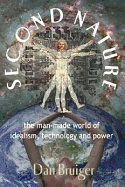 Second Nature: The Man-Made World of Idealism, Technology and Power