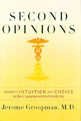 Second Opinions: Stories of Intuition and Choice in the Changing World of Medicine - Groopman, Jerome, MD