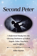 Second Peter: A Reformed Study into the Gloomy Darkness of Fallen Angels, False Teachers, and Scoffers