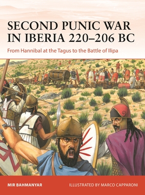 Second Punic War in Iberia 220-206 BC: From Hannibal at the Tagus to the Battle of Ilipa - Bahmanyar, Mir