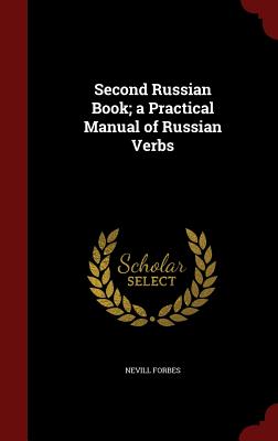 Second Russian Book; A Practical Manual of Russian Verbs - Forbes, Nevill