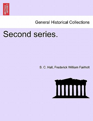 Second Series. - Hall, S C, and Fairholt, Frederick William