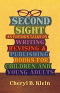 Second Sight: An Editor's Talks on Writing, Revising, and Publishing Books for Children and Young Adults - Klein Cheryl B 1978-