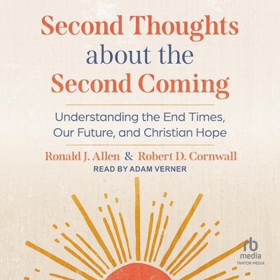 Second Thoughts about the Second Coming: Understanding the End Times, Our Future, and Christian Hope - Allen, Ronald J, and Cornwall, Robert D