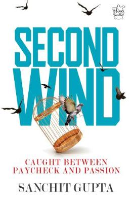 Second Wind: Caught Between Paycheck and Passion - Gupta, Sanchit