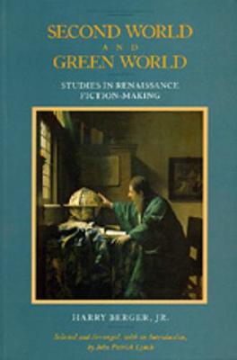 Second World and Green World: Studies in Renaissance Fiction-Making - Berger, Harry, and Patrick, Lynch John (Selected by)
