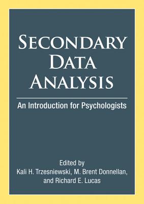 Secondary Data Analysis: An Introduction for Psychologists - Trzesniewski, Kali H (Editor), and Donnellan, M Brent (Editor), and Lucas, Richard E (Editor)