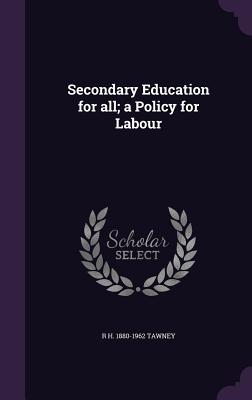 Secondary Education for all; a Policy for Labour - Tawney, R H 1880-1962