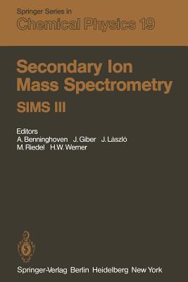 Secondary Ion Mass Spectrometry Sims III: Proceedings of the Third International Conference, Technical University, Budapest, Hungary, August 30-September 5, 1981 - Benninghoven, A (Editor), and Giber, J (Editor), and Laszlo, J (Editor)