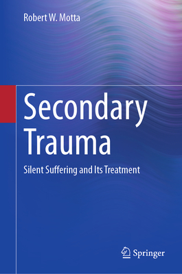 Secondary Trauma: Silent Suffering and Its Treatment - Motta, Robert W.