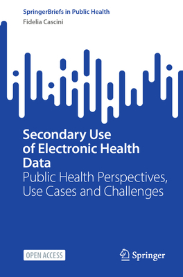 Secondary Use of Electronic Health Data: Public Health Perspectives, Use Cases and Challenges - Cascini, Fidelia