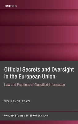 Secrecy and Oversight in the EU: Law and Practices of Classified Information - Abazi, Vigjilenca