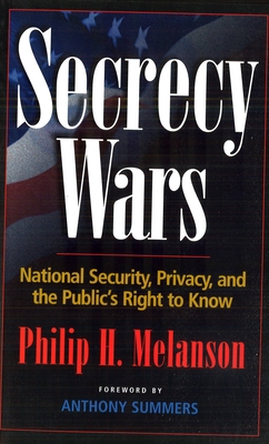 Secrecy Wars: National Security, Privacy, and the Public's Right to Know - Melanson, Philip H, and Summers, Anthony
