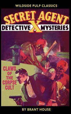 Secret Agent "X": Claws of the Corpse Cult - House, Brant, and Betancourt, John Gregory (Editor), and Bellem, Rogert Leslie (Contributions by)