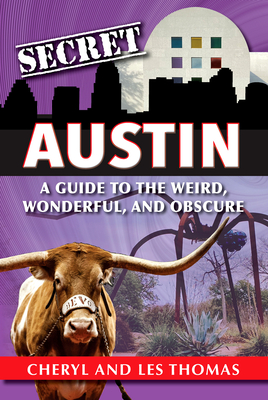 Secret Austin: A Guide to the Weird, Wonderful, and Obscure - Thomas, Les, and Thomas, Cheryl