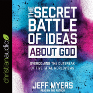 Secret Battle of Ideas about God: Overcoming the Outbreak of Five Fatal Worldviews