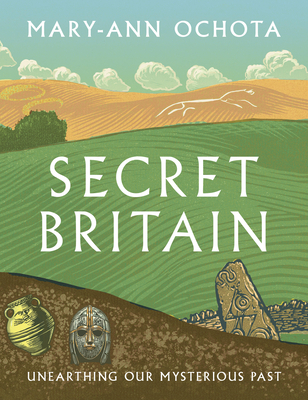 Secret Britain: Unearthing our Mysterious Past - Ochota, Mary-Ann