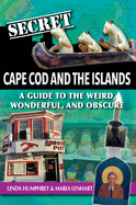Secret Cape Cod and Islands: A Guide to the Weird, Wonderful, and Obscure