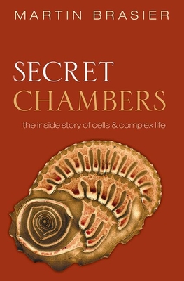 Secret Chambers: The inside story of cells and complex life - Brasier, Martin