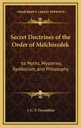 Secret Doctrines of the Order of Melchizedek: Its Myths, Mysteries, Symbolism, and Philosophy