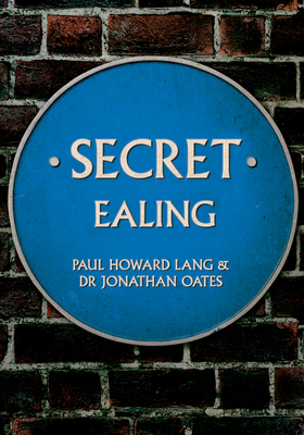 Secret Ealing - Howard Lang, Paul, and Oates, Jonathan, Dr.